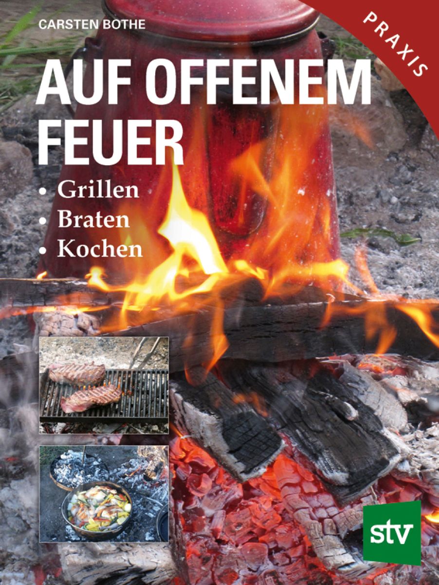 "Auf offenem Feuer Grillen, Braten, Kochen" - Praxisbuch